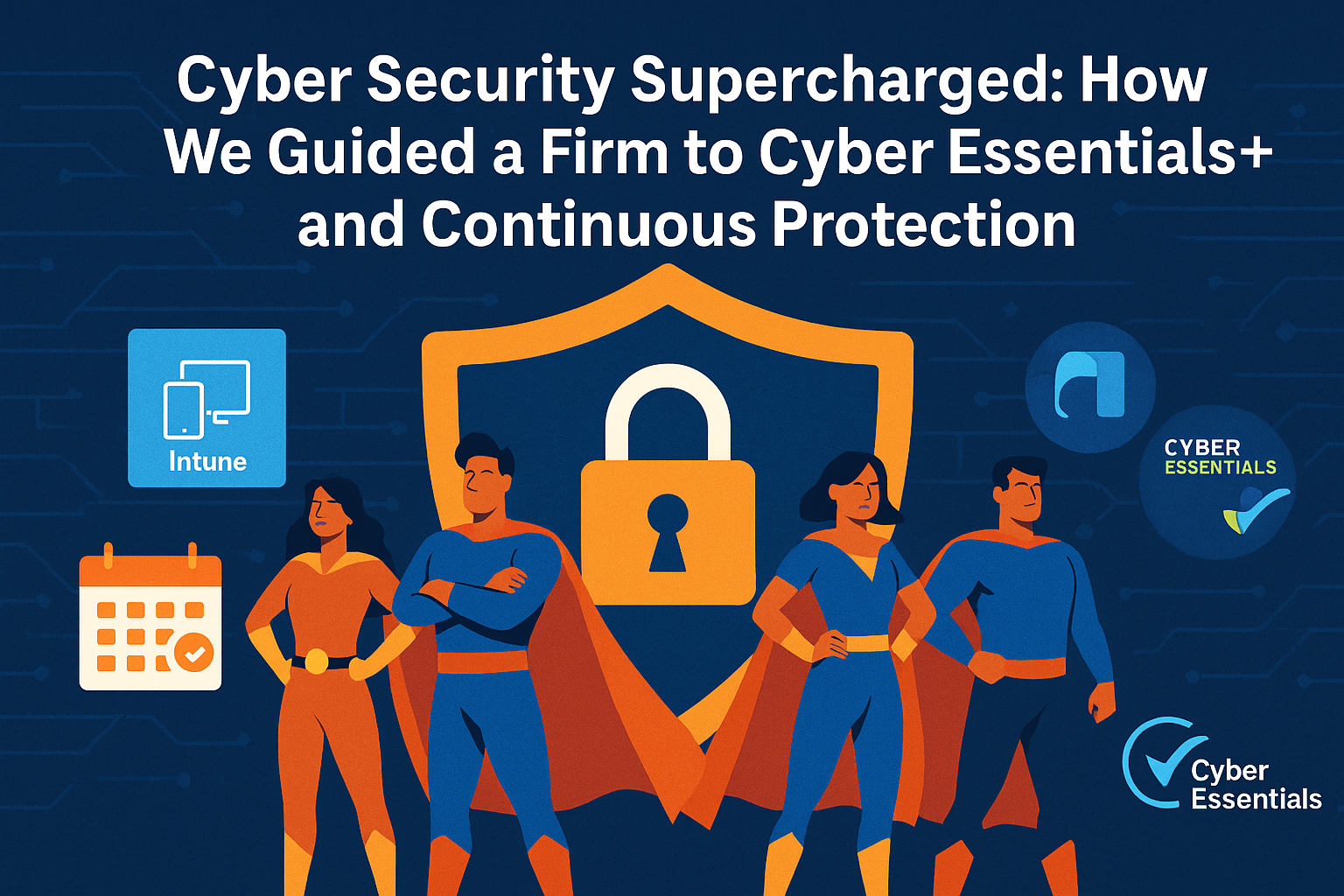 Cyber Security Supercharged: How We Guided a Firm to Cyber Essentials+ and Continuous Protection